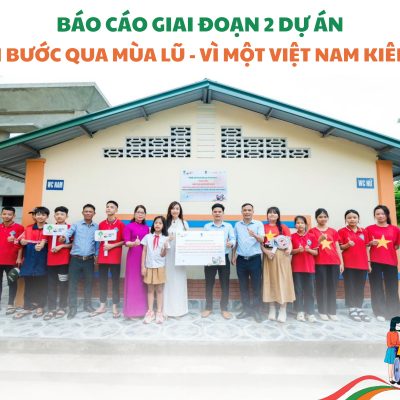 BÁO CÁO GIAI ĐOẠN 2 DỰ ÁN “CÙNG EM BƯỚC QUA MÙA LŨ - VÌ MỘT VIỆT NAM KIÊN CƯỜNG”
